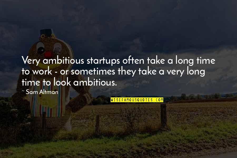 Very Often Quotes By Sam Altman: Very ambitious startups often take a long time