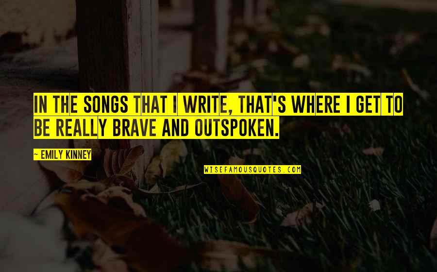 Very Outspoken Quotes By Emily Kinney: In the songs that I write, that's where