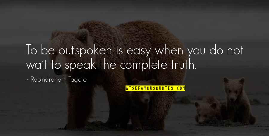 Very Outspoken Quotes By Rabindranath Tagore: To be outspoken is easy when you do