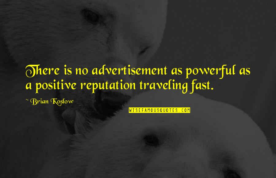 Very Powerful Positive Quotes By Brian Koslow: There is no advertisement as powerful as a