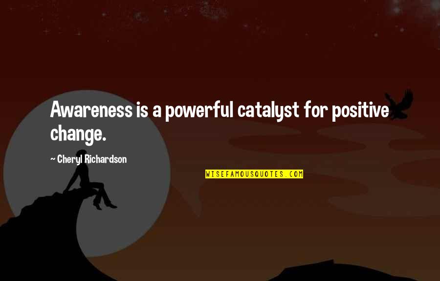 Very Powerful Positive Quotes By Cheryl Richardson: Awareness is a powerful catalyst for positive change. Very Powerful Positive Quotes By Cheryl Richardson: Awareness is a powerful catalyst for positive change.
