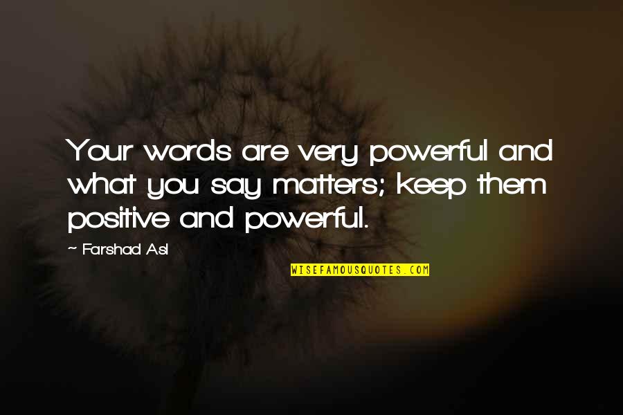 Very Powerful Positive Quotes By Farshad Asl: Your words are very powerful and what you Very Powerful Positive Quotes By Farshad Asl: Your words are very powerful and what you