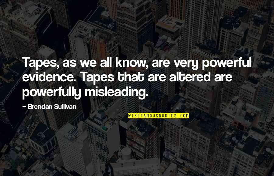 Very Powerful Quotes By Brendan Sullivan: Tapes, as we all know, are very powerful