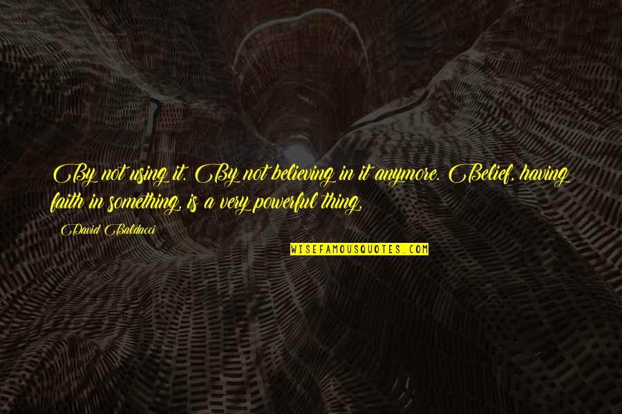 Very Powerful Quotes By David Baldacci: By not using it. By not believing in