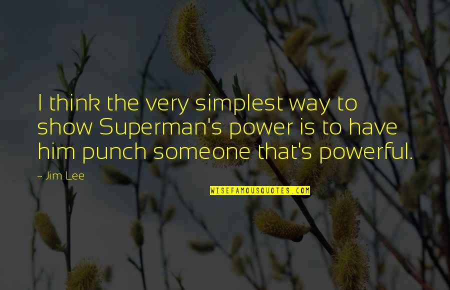 Very Powerful Quotes By Jim Lee: I think the very simplest way to show