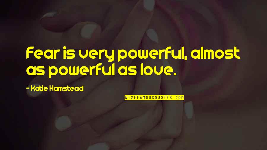 Very Powerful Quotes By Katie Hamstead: Fear is very powerful, almost as powerful as