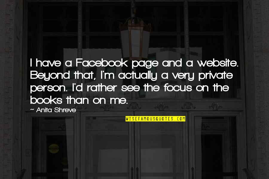 Very Private Person Quotes By Anita Shreve: I have a Facebook page and a website. Very Private Person Quotes By Anita Shreve: I have a Facebook page and a website.