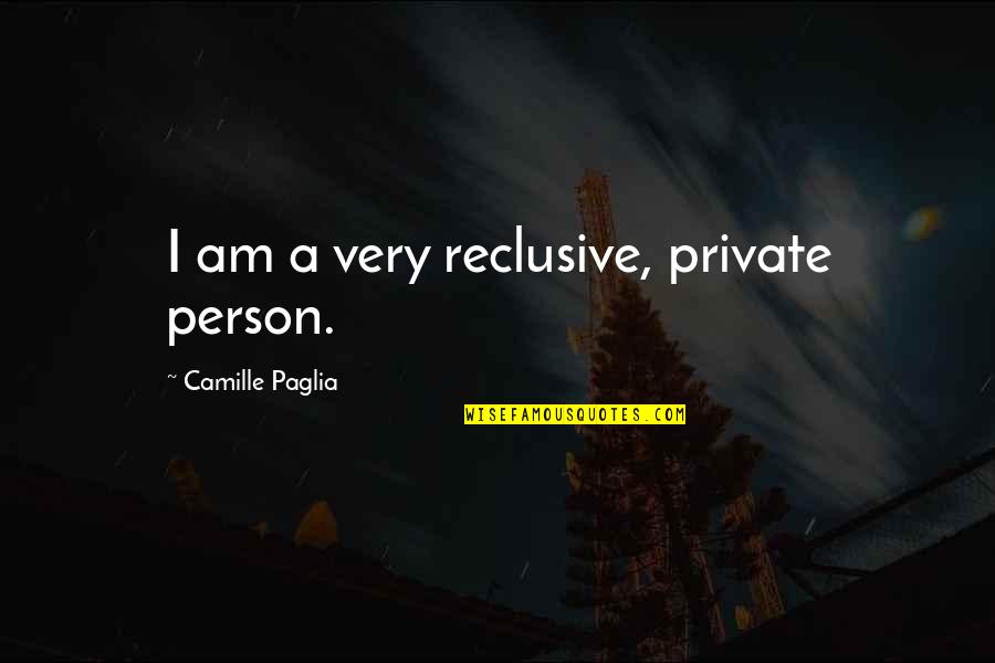 Very Private Person Quotes By Camille Paglia: I am a very reclusive, private person.