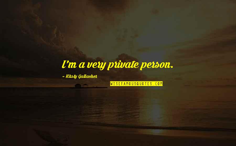Very Private Person Quotes By Kirsty Gallacher: I'm a very private person. Very Private Person Quotes By Kirsty Gallacher: I'm a very private person.