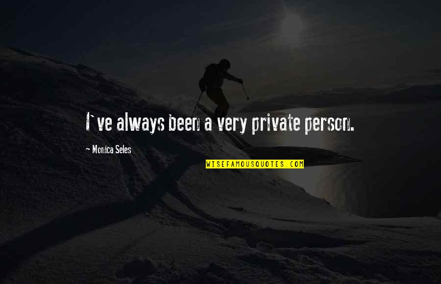 Very Private Person Quotes By Monica Seles: I've always been a very private person. Very Private Person Quotes By Monica Seles: I've always been a very private person.