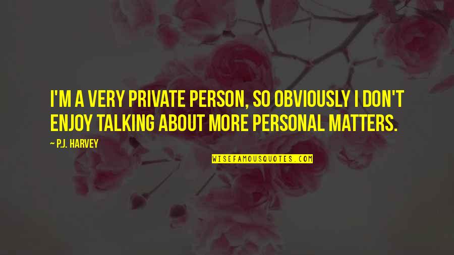 Very Private Person Quotes By P.J. Harvey: I'm a very private person, so obviously I