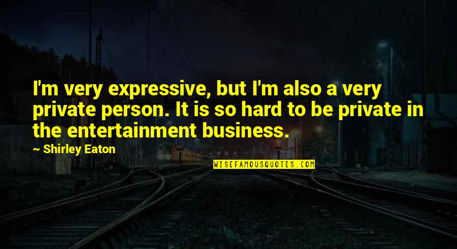 Very Private Person Quotes By Shirley Eaton: I'm very expressive, but I'm also a very Very Private Person Quotes By Shirley Eaton: I'm very expressive, but I'm also a very