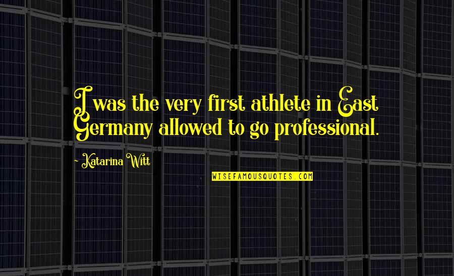 Very Professional Quotes By Katarina Witt: I was the very first athlete in East