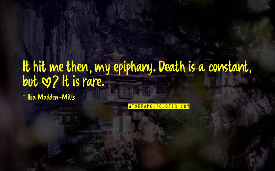 Very Rare Love Quotes By Ilsa Madden-Mills: It hit me then, my epiphany. Death is Very Rare Love Quotes By Ilsa Madden-Mills: It hit me then, my epiphany. Death is