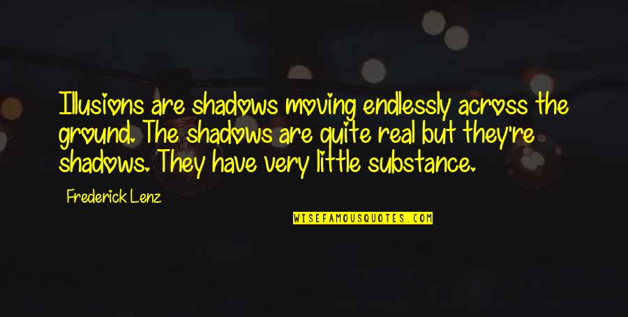 Very Real Quotes By Frederick Lenz: Illusions are shadows moving endlessly across the ground. Very Real Quotes By Frederick Lenz: Illusions are shadows moving endlessly across the ground.