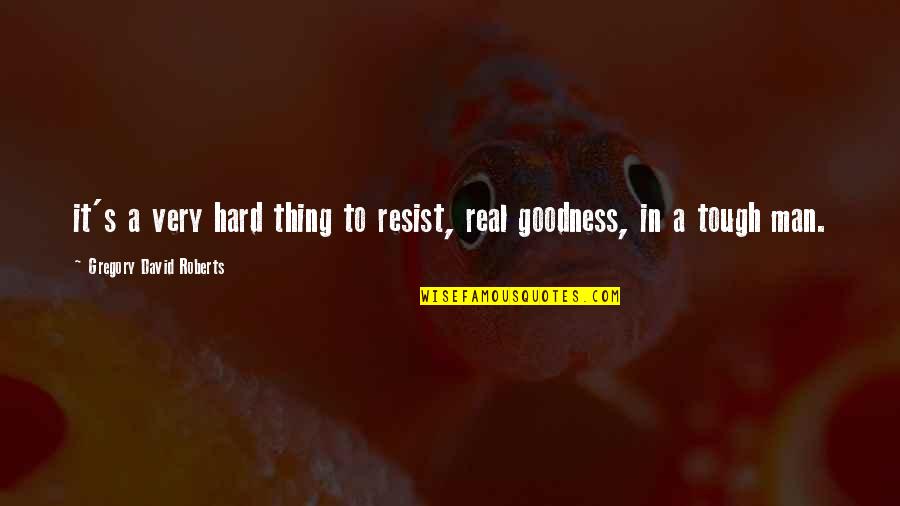 Very Real Quotes By Gregory David Roberts: it's a very hard thing to resist, real