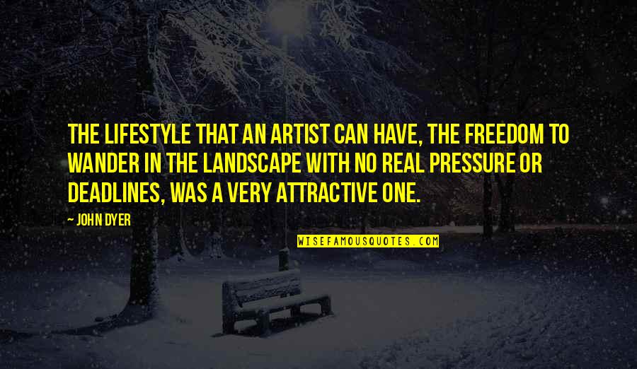 Very Real Quotes By John Dyer: The lifestyle that an artist can have, the
