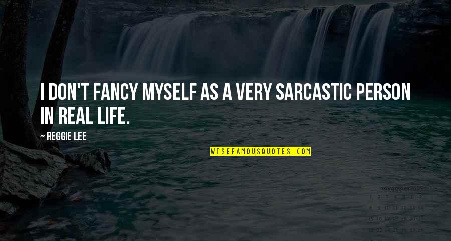 Very Real Quotes By Reggie Lee: I don't fancy myself as a very sarcastic