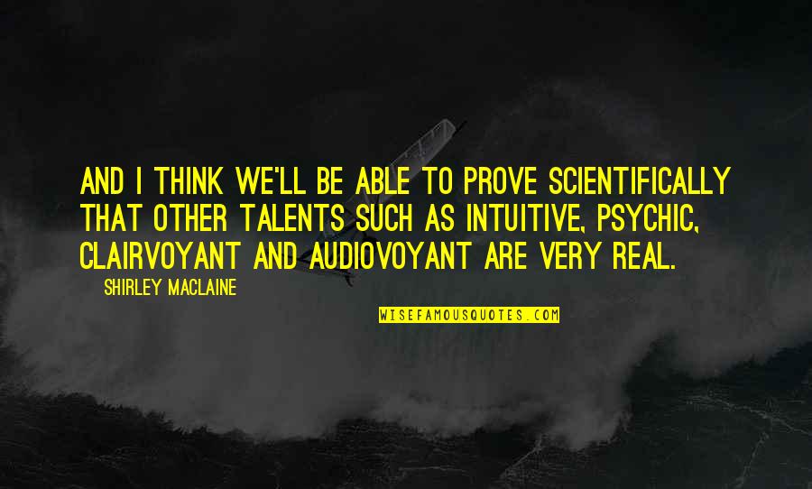 Very Real Quotes By Shirley Maclaine: And I think we'll be able to prove Very Real Quotes By Shirley Maclaine: And I think we'll be able to prove