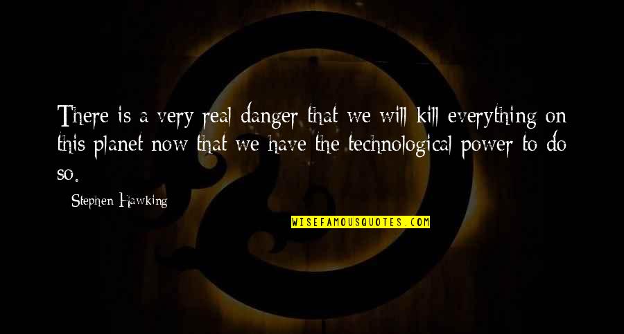 Very Real Quotes By Stephen Hawking: There is a very real danger that we