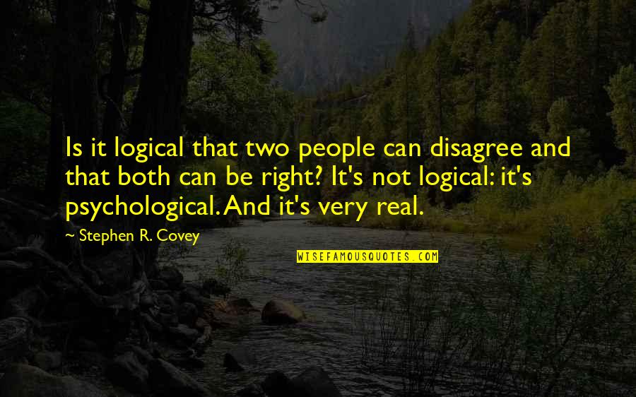 Very Real Quotes By Stephen R. Covey: Is it logical that two people can disagree