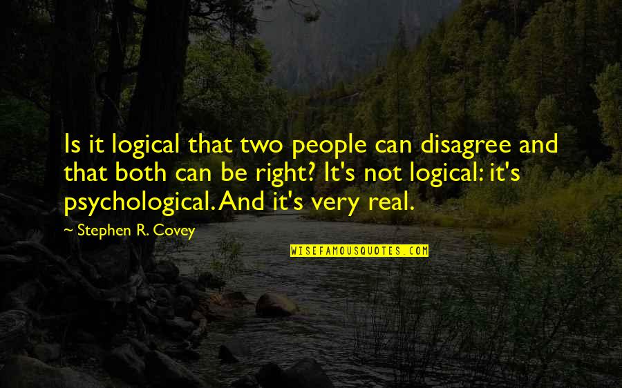 Very Real Quotes By Stephen R. Covey: Is it logical that two people can disagree Very Real Quotes By Stephen R. Covey: Is it logical that two people can disagree