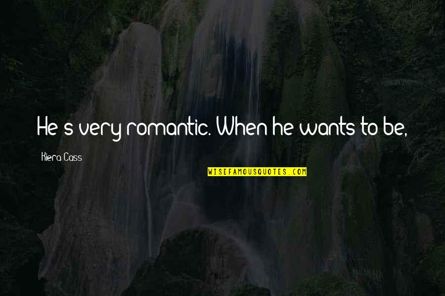 Very Romantic Quotes By Kiera Cass: He's very romantic. When he wants to be,