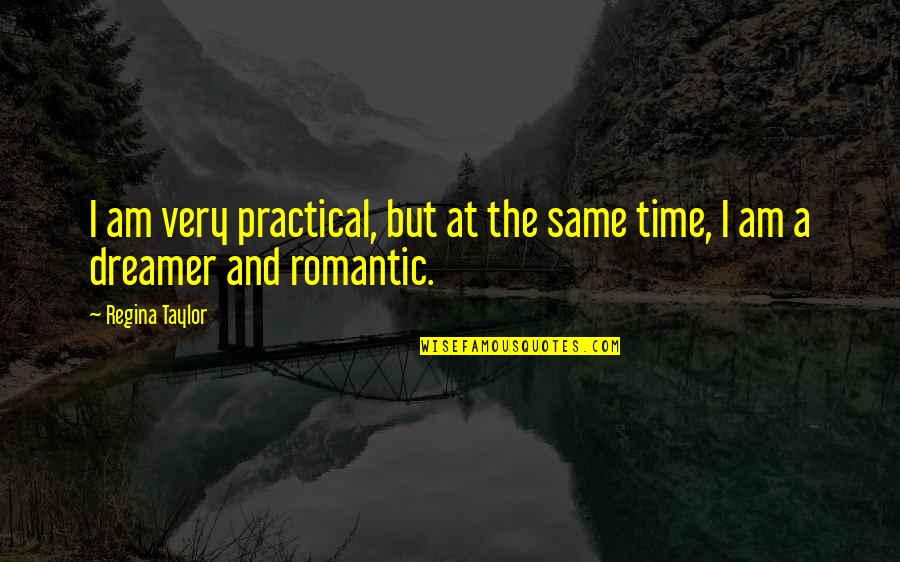 Very Romantic Quotes By Regina Taylor: I am very practical, but at the same