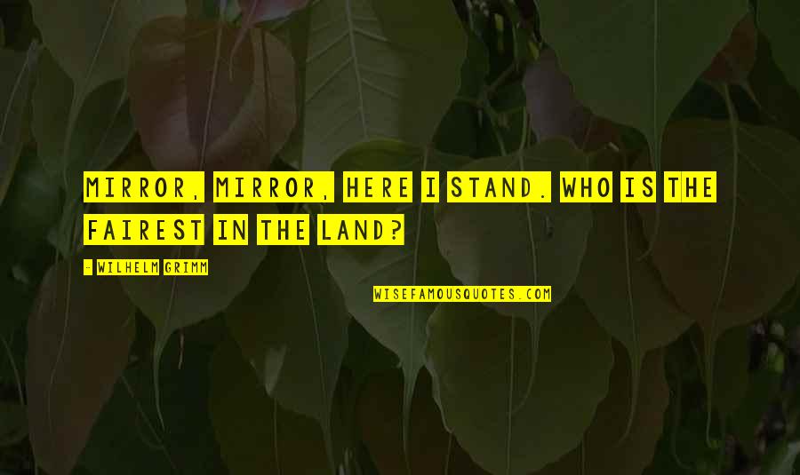 Very Sad And Heartbroken Quotes By Wilhelm Grimm: Mirror, mirror, here I stand. Who is the Very Sad And Heartbroken Quotes By Wilhelm Grimm: Mirror, mirror, here I stand. Who is the