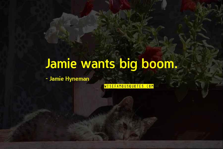 Very Sad Anime Quotes By Jamie Hyneman: Jamie wants big boom.