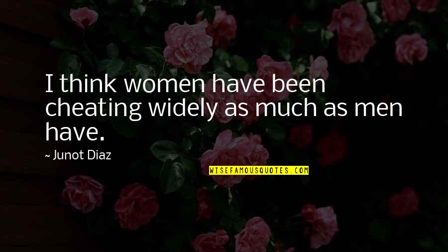 Very Sad Crush Quotes By Junot Diaz: I think women have been cheating widely as