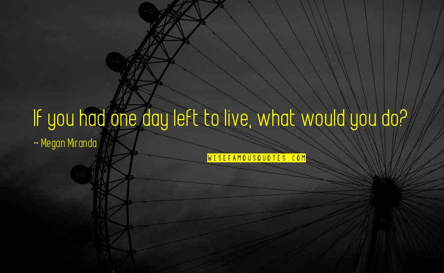 Very Sad Day Quotes By Megan Miranda: If you had one day left to live, Very Sad Day Quotes By Megan Miranda: If you had one day left to live,