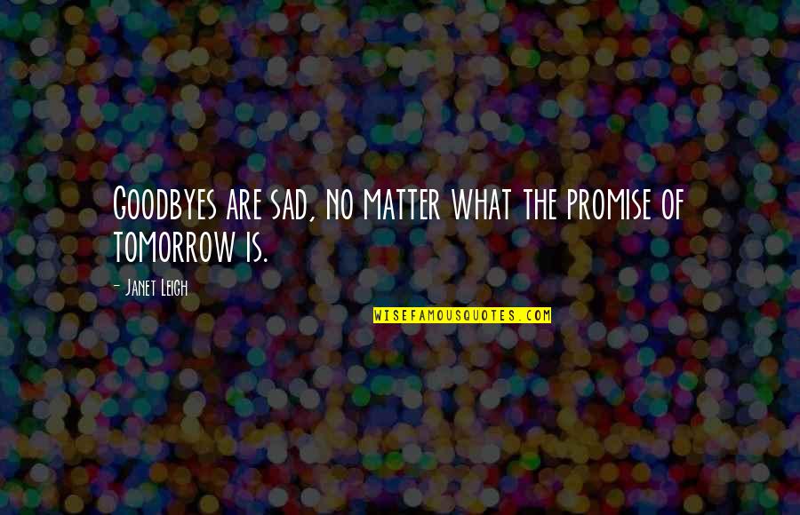 Very Sad Goodbye Quotes By Janet Leigh: Goodbyes are sad, no matter what the promise