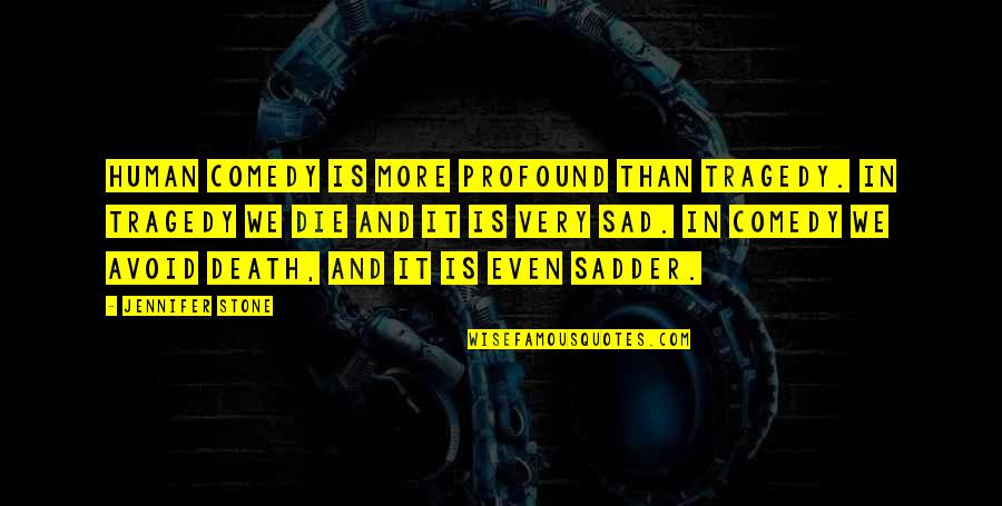 Very Sad Quotes By Jennifer Stone: Human comedy is more profound than tragedy. In