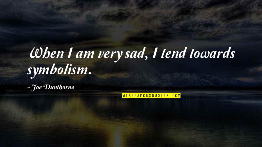 Very Sad Quotes By Joe Dunthorne: When I am very sad, I tend towards