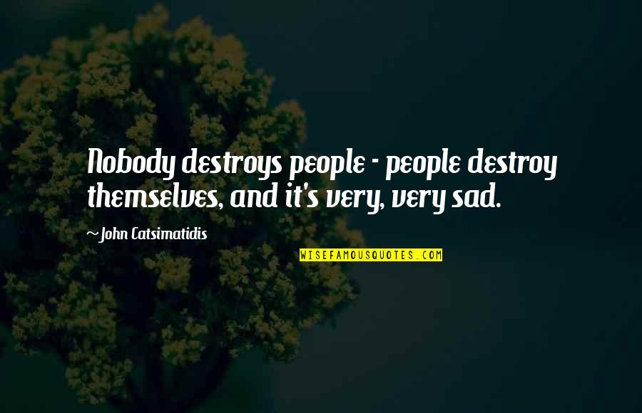 Very Sad Quotes By John Catsimatidis: Nobody destroys people - people destroy themselves, and