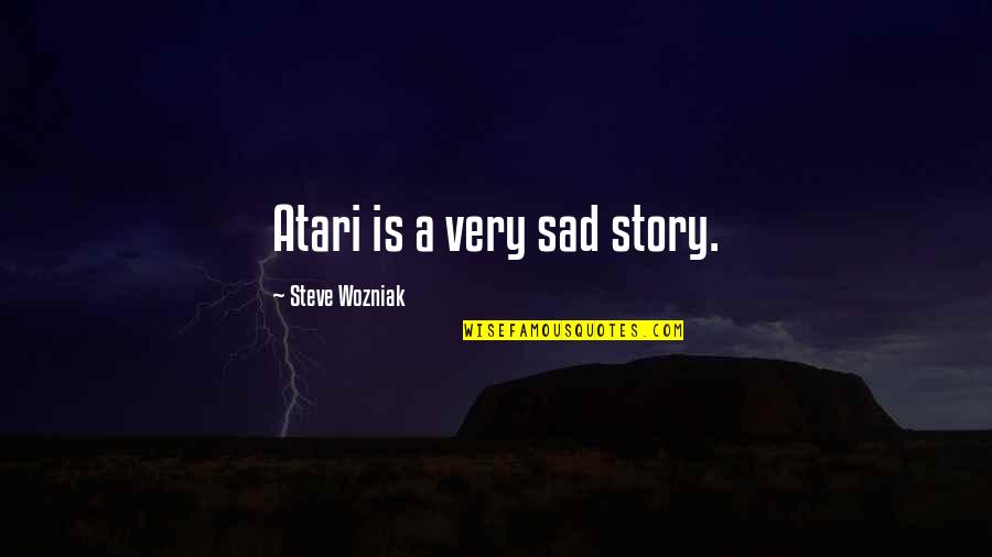 Very Sad Quotes By Steve Wozniak: Atari is a very sad story.