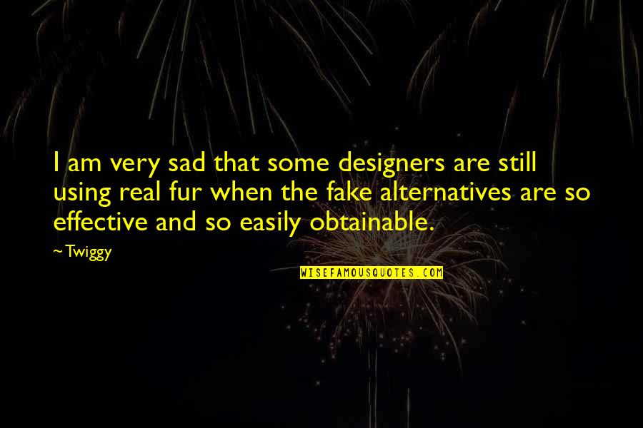 Very Sad Quotes By Twiggy: I am very sad that some designers are