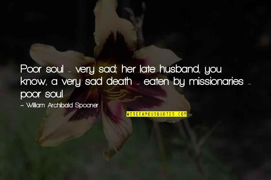 Very Sad Quotes By William Archibald Spooner: Poor soul - very sad; her late husband,