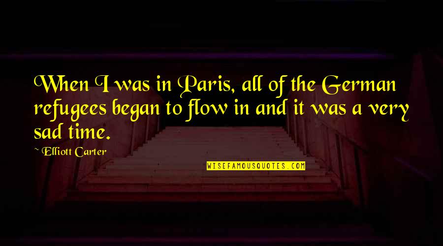 Very Sad Time Quotes By Elliott Carter: When I was in Paris, all of the Very Sad Time Quotes By Elliott Carter: When I was in Paris, all of the