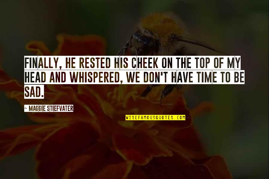Very Sad Time Quotes By Maggie Stiefvater: Finally, he rested his cheek on the top Very Sad Time Quotes By Maggie Stiefvater: Finally, he rested his cheek on the top