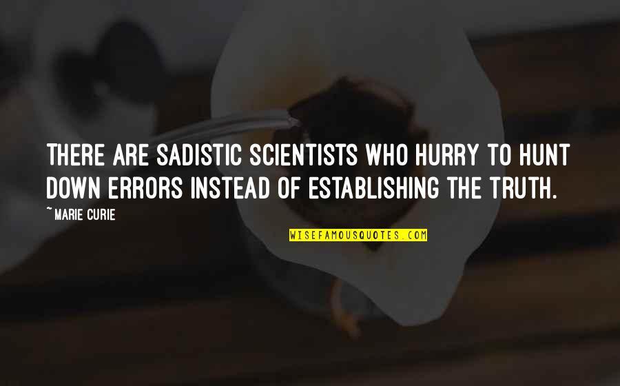 Very Sadistic Quotes By Marie Curie: There are sadistic scientists who hurry to hunt