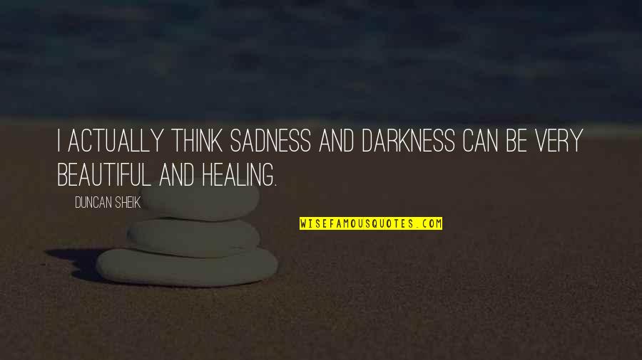 Very Sadness Quotes By Duncan Sheik: I actually think sadness and darkness can be