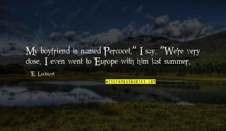 Very Sadness Quotes By E. Lockhart: My boyfriend is named Percocet," I say. "We're