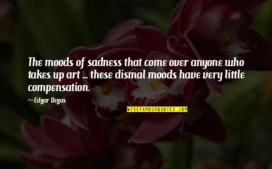 Very Sadness Quotes By Edgar Degas: The moods of sadness that come over anyone