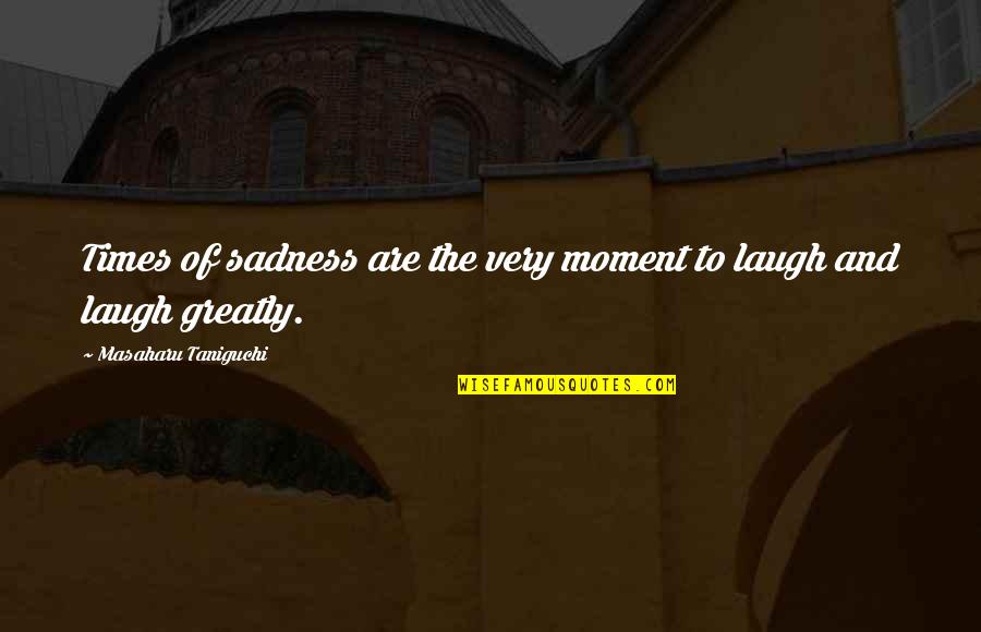 Very Sadness Quotes By Masaharu Taniguchi: Times of sadness are the very moment to