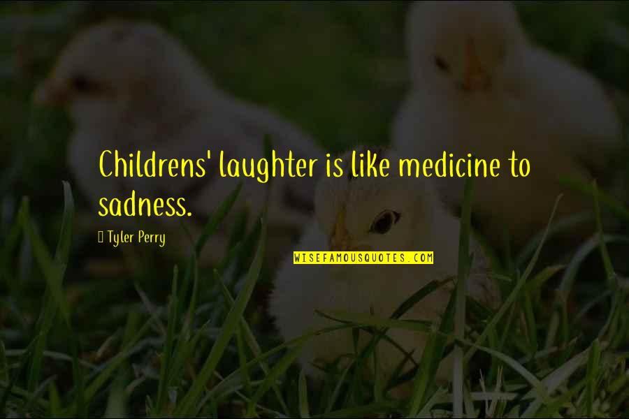 Very Sadness Quotes By Tyler Perry: Childrens' laughter is like medicine to sadness.