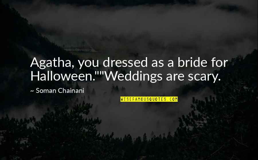 Very Scary Halloween Quotes By Soman Chainani: Agatha, you dressed as a bride for Halloween.""Weddings