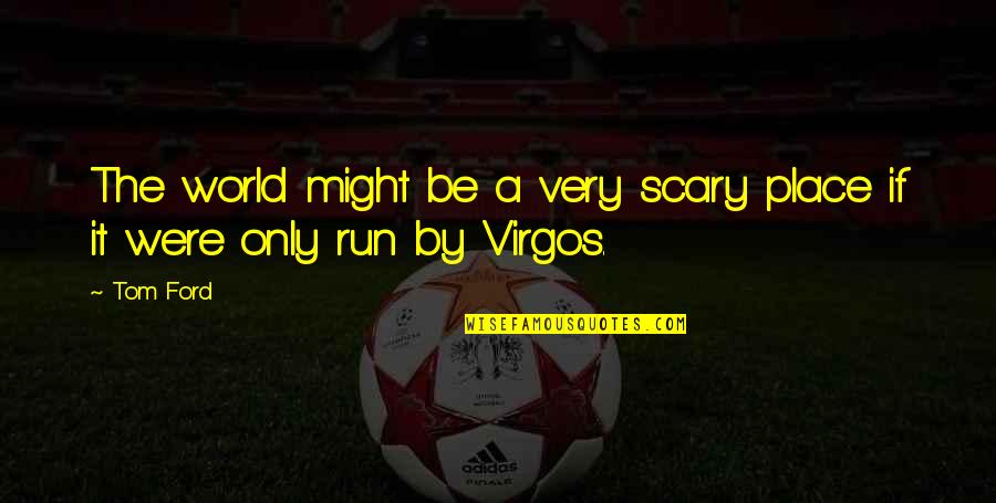Very Scary Quotes By Tom Ford: The world might be a very scary place