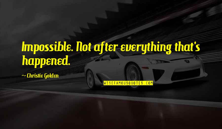 Very Short Aesthetic Quotes By Christie Golden: Impossible. Not after everything that's happened. Very Short Aesthetic Quotes By Christie Golden: Impossible. Not after everything that's happened.